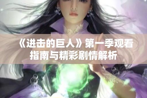《进击的巨人》第一季观看指南与精彩剧情解析