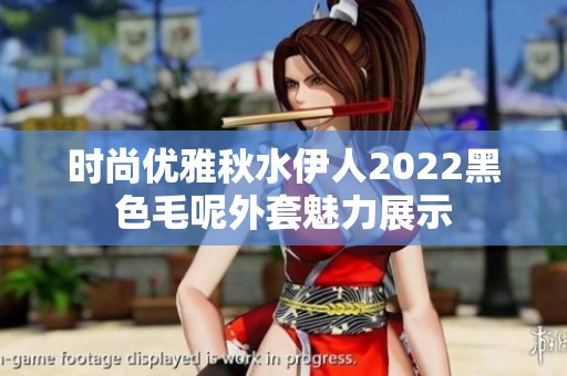 时尚优雅秋水伊人2022黑色毛呢外套魅力展示