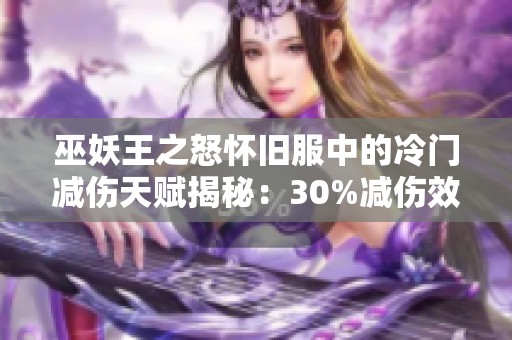 巫妖王之怒怀旧服中的冷门减伤天赋揭秘：30%减伤效果分析