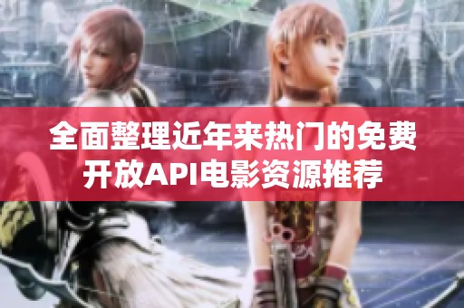 全面整理近年来热门的免费开放API电影资源推荐