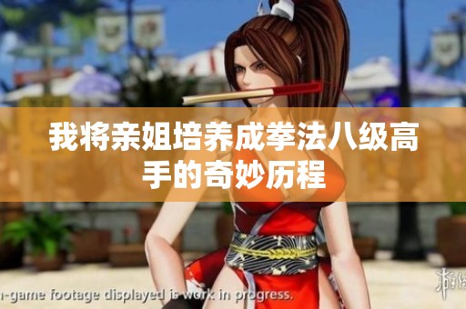 我将亲姐培养成拳法八级高手的奇妙历程