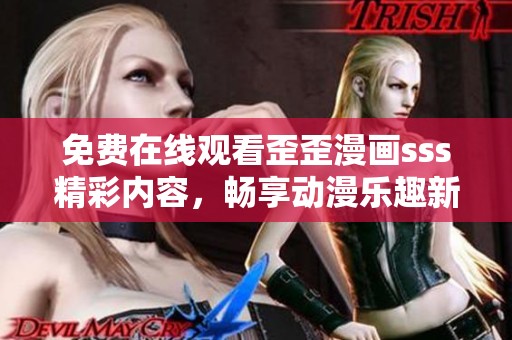 免费在线观看歪歪漫画sss精彩内容，畅享动漫乐趣新体验