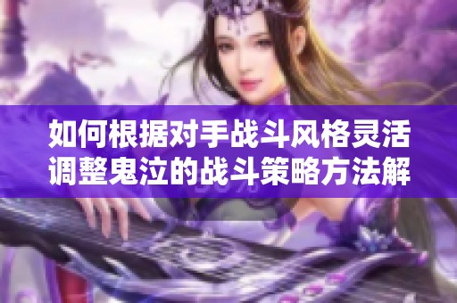 如何根据对手战斗风格灵活调整鬼泣的战斗策略方法解析