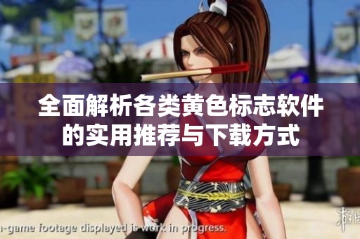 全面解析各类黄色标志软件的实用推荐与下载方式
