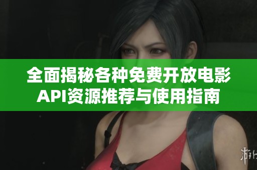 全面揭秘各种免费开放电影API资源推荐与使用指南