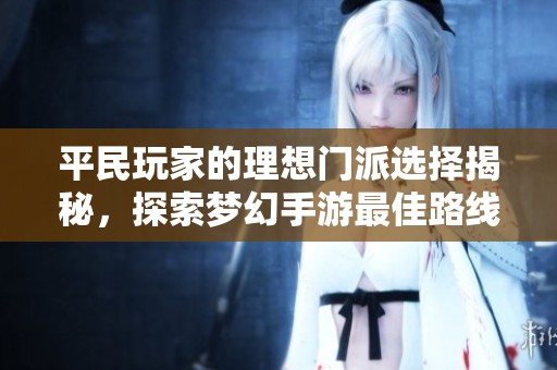 平民玩家的理想门派选择揭秘，探索梦幻手游最佳路线