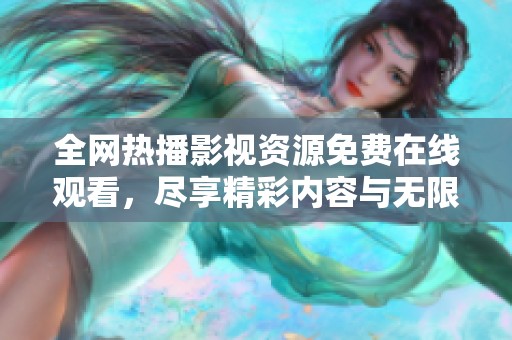 全网热播影视资源免费在线观看，尽享精彩内容与无限乐趣