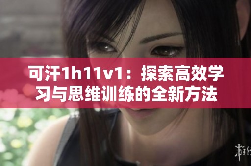 可汗1h11v1：探索高效学习与思维训练的全新方法