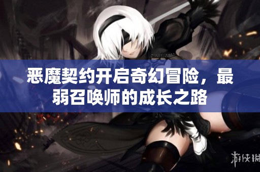 恶魔契约开启奇幻冒险，最弱召唤师的成长之路