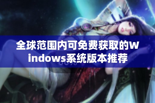 全球范围内可免费获取的Windows系统版本推荐
