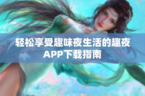 轻松享受趣味夜生活的趣夜APP下载指南