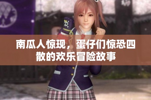 南瓜人惊现，蛋仔们惊恐四散的欢乐冒险故事