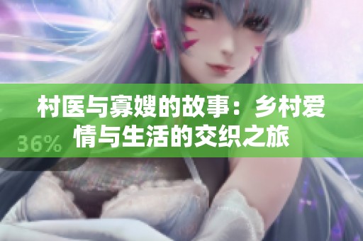 村医与寡嫂的故事：乡村爱情与生活的交织之旅