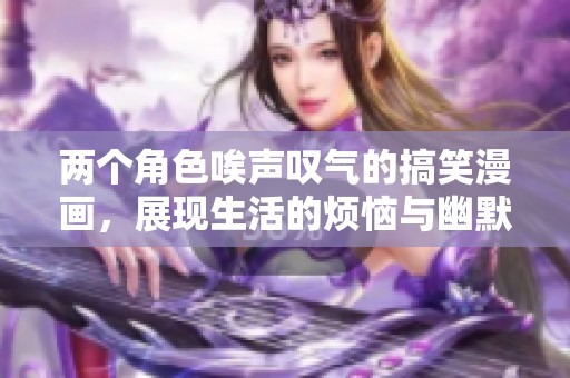 两个角色唉声叹气的搞笑漫画，展现生活的烦恼与幽默