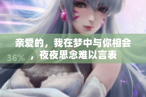 亲爱的，我在梦中与你相会，夜夜思念难以言表