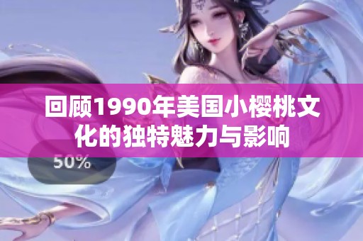 回顾1990年美国小樱桃文化的独特魅力与影响