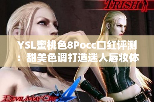 YSL蜜桃色8Pocc口红评测：甜美色调打造迷人唇妆体验