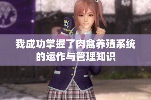 我成功掌握了肉禽养殖系统的运作与管理知识