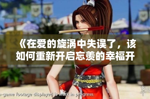 《在爱的旋涡中失误了，该如何重新开启忘羡的幸福开关》