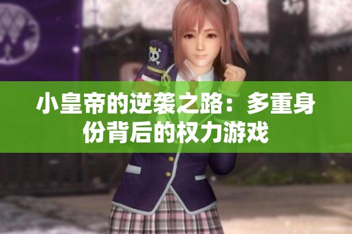 小皇帝的逆袭之路：多重身份背后的权力游戏