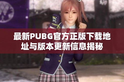 最新PUBG官方正版下载地址与版本更新信息揭秘