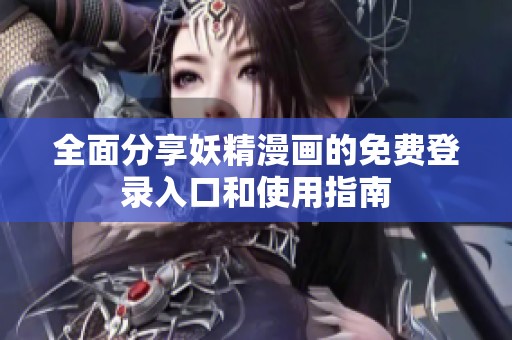 全面分享妖精漫画的免费登录入口和使用指南