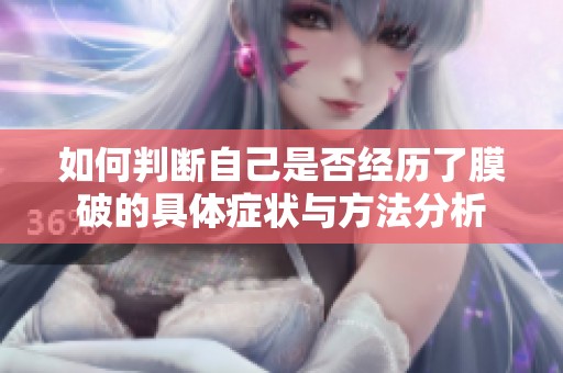 如何判断自己是否经历了膜破的具体症状与方法分析