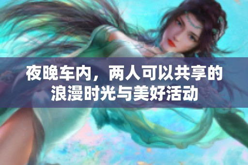 夜晚车内，两人可以共享的浪漫时光与美好活动