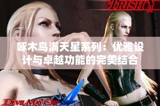 啄木鸟满天星系列：优雅设计与卓越功能的完美结合