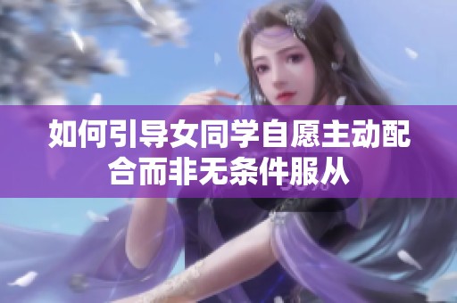 如何引导女同学自愿主动配合而非无条件服从