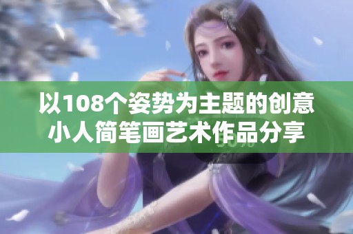 以108个姿势为主题的创意小人简笔画艺术作品分享