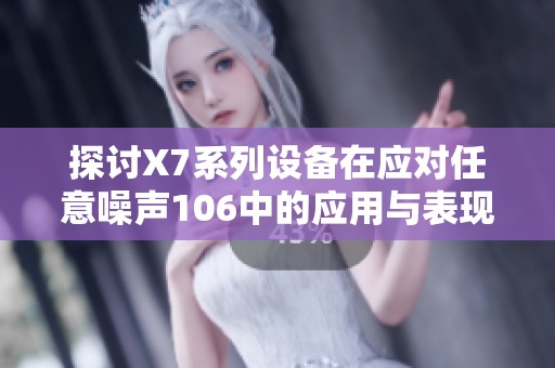 探讨X7系列设备在应对任意噪声106中的应用与表现
