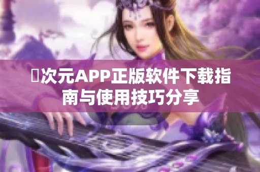 囧次元APP正版软件下载指南与使用技巧分享