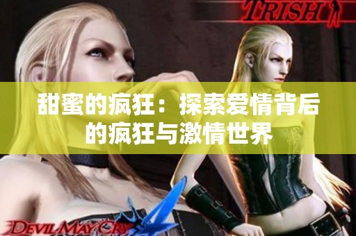 甜蜜的疯狂：探索爱情背后的疯狂与激情世界