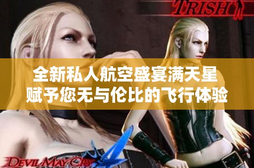 全新私人航空盛宴满天星 赋予您无与伦比的飞行体验