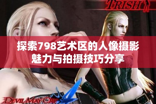 探索798艺术区的人像摄影魅力与拍摄技巧分享