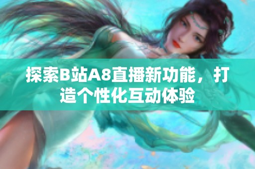 探索B站A8直播新功能，打造个性化互动体验