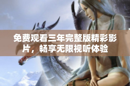 免费观看三年完整版精彩影片，畅享无限视听体验