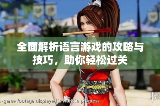 全面解析语言游戏的攻略与技巧，助你轻松过关