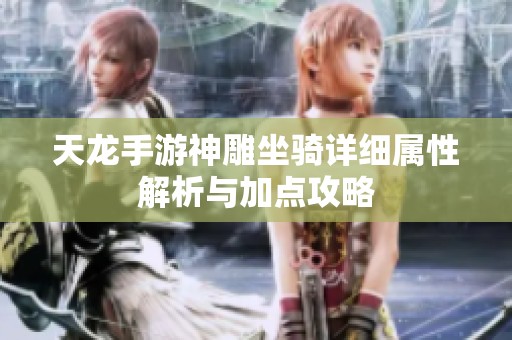 天龙手游神雕坐骑详细属性解析与加点攻略