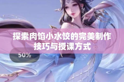探索肉馅小水饺的完美制作技巧与授课方式
