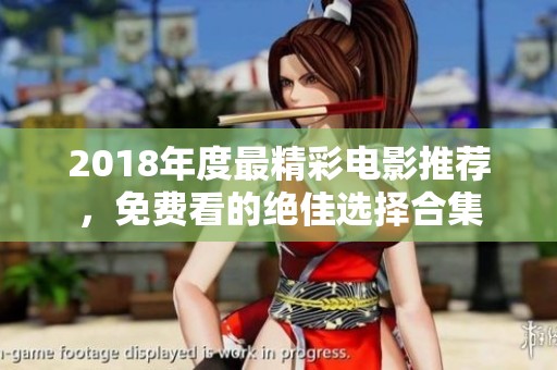 2018年度最精彩电影推荐，免费看的绝佳选择合集