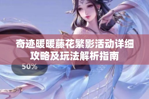 奇迹暖暖藤花繁影活动详细攻略及玩法解析指南