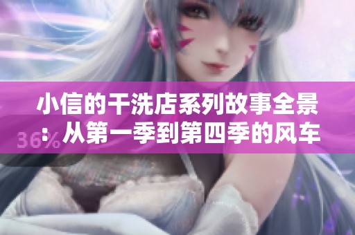 小信的干洗店系列故事全景：从第一季到第四季的风车历险记