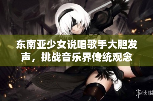 东南亚少女说唱歌手大胆发声，挑战音乐界传统观念
