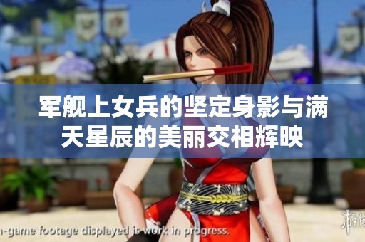 军舰上女兵的坚定身影与满天星辰的美丽交相辉映