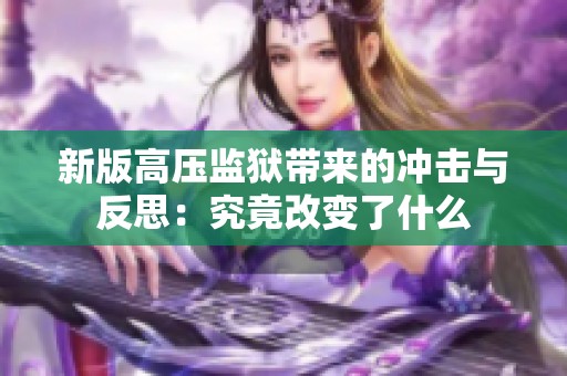 新版高压监狱带来的冲击与反思：究竟改变了什么