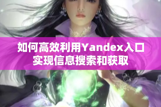 如何高效利用Yandex入口实现信息搜索和获取