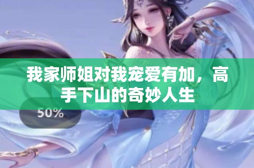 我家师姐对我宠爱有加，高手下山的奇妙人生