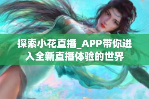 探索小花直播_APP带你进入全新直播体验的世界
